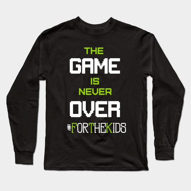 Game's Not Over #ForTheKids Long Sleeve T-Shirt by 8bitnoob